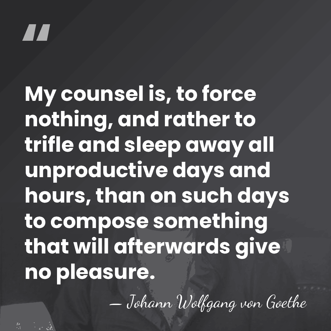 My counsel is, to force nothing, and rather to trifle and sleep&hellip; - Johann Wolfgang von Goethe