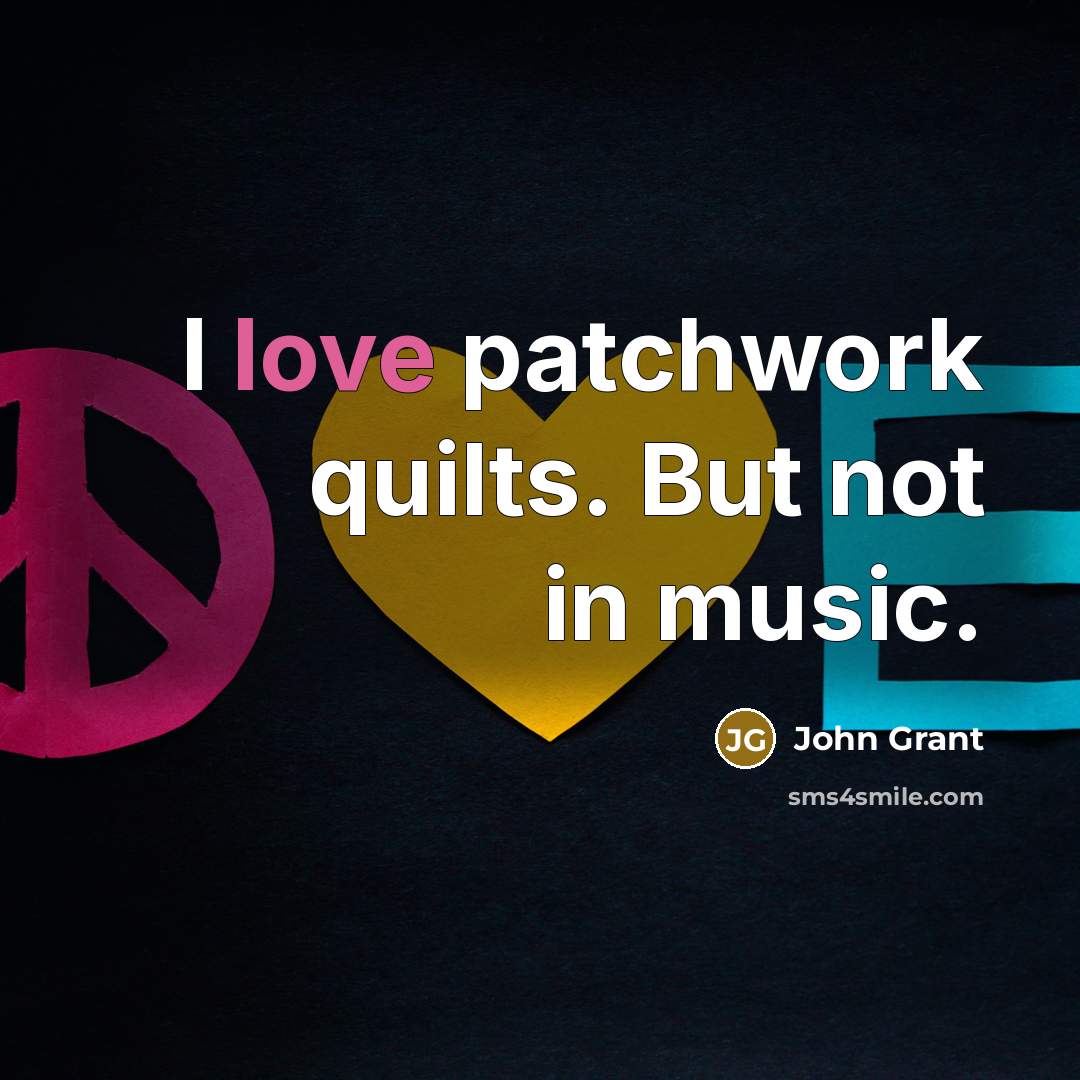 “I love patchwork quilts. But not in music.…” quote by John Grant