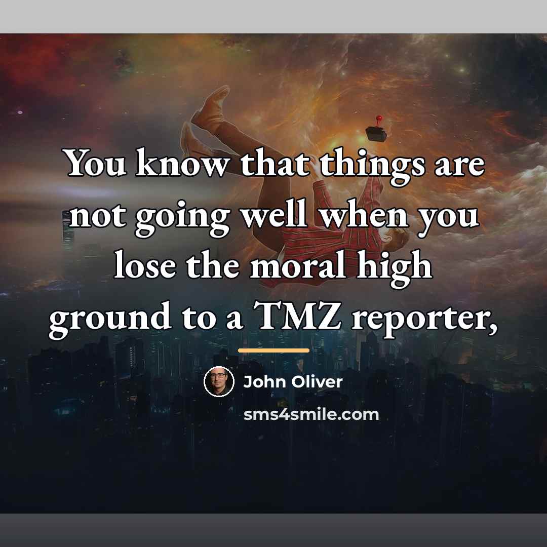 “You know that things are not going well when you…” quote by John Oliver