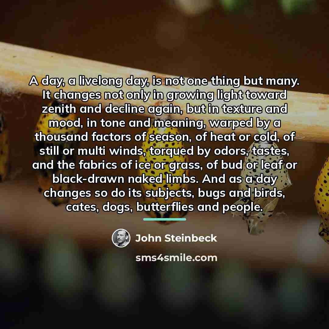 “A day, a livelong day, is not one thing but…” quote by John Steinbeck