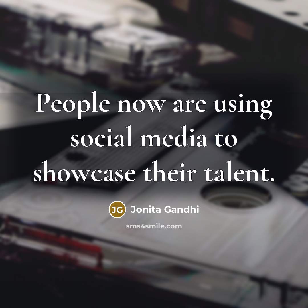 “People now are using social media to showcase their talent.…” quote by Jonita Gandhi