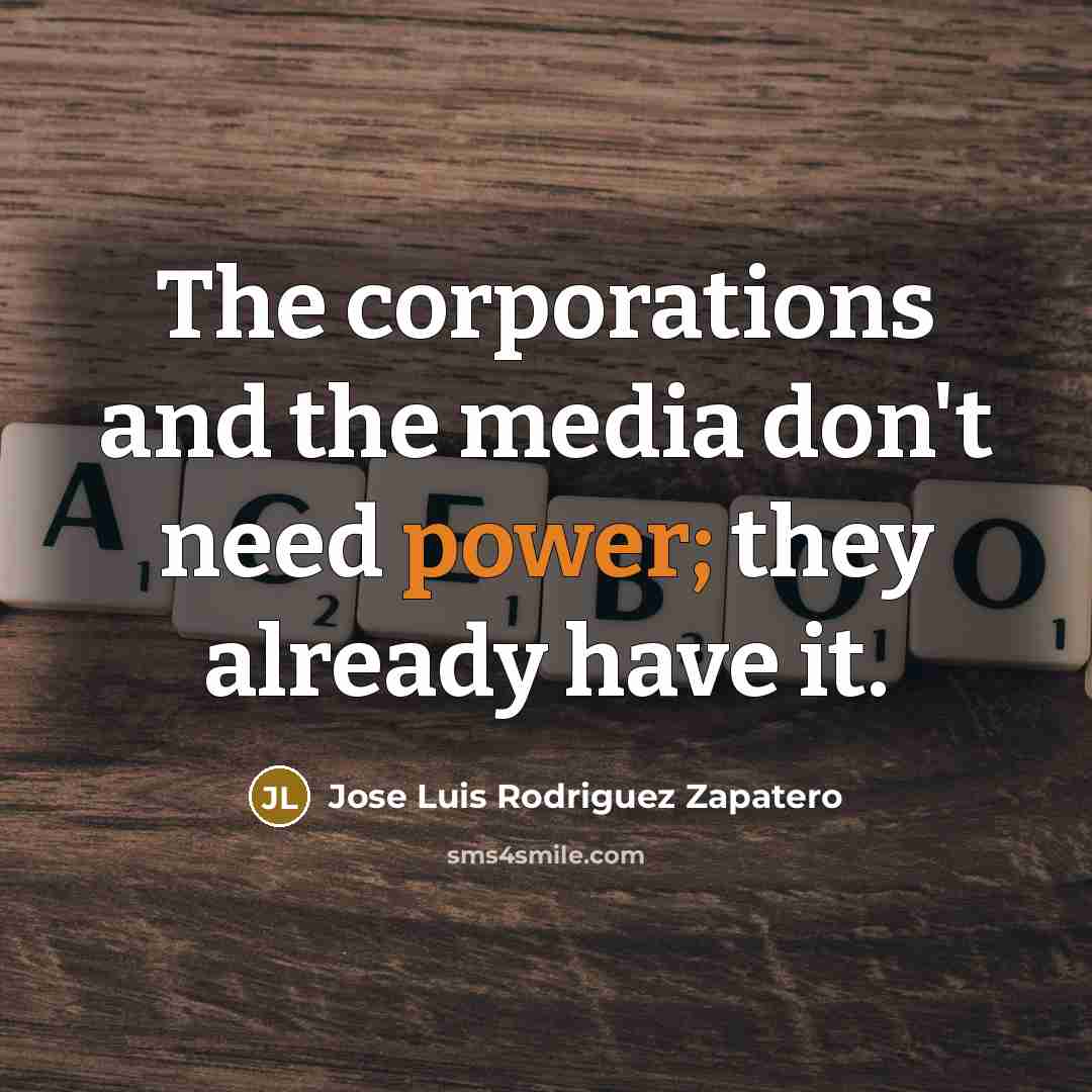 “The corporations and the media don't need power; they already…” quote by Jose Luis Rodriguez Zapatero