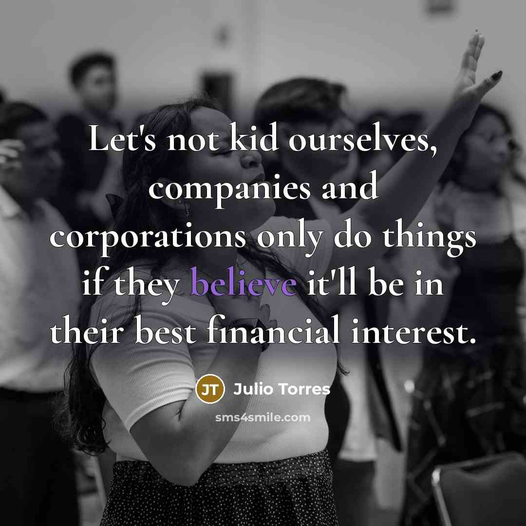 “Let's not kid ourselves, companies and corporations only do things…” quote by Julio Torres
