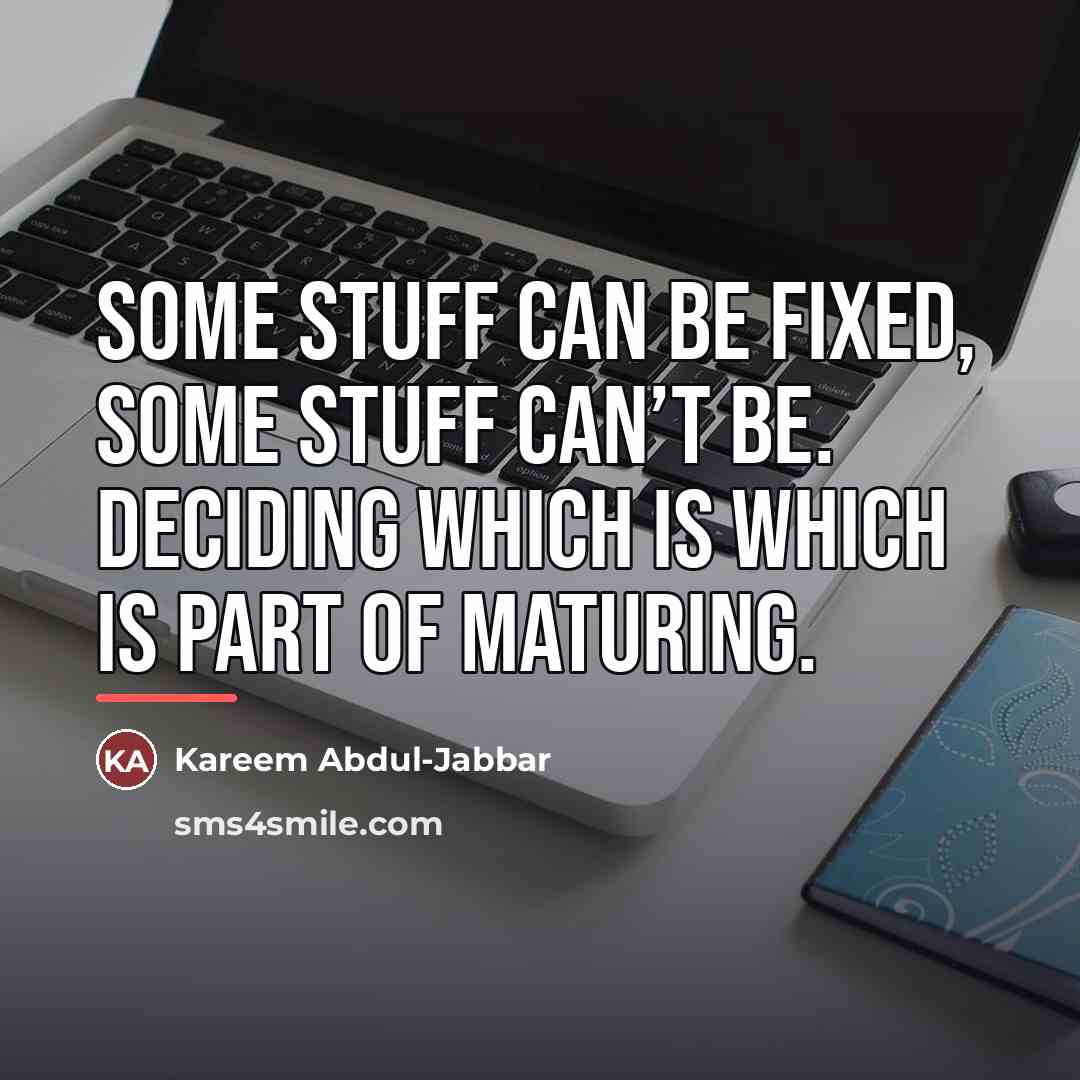 “Some stuff can be fixed, some stuff can’t be. Deciding…” quote by Kareem Abdul-Jabbar