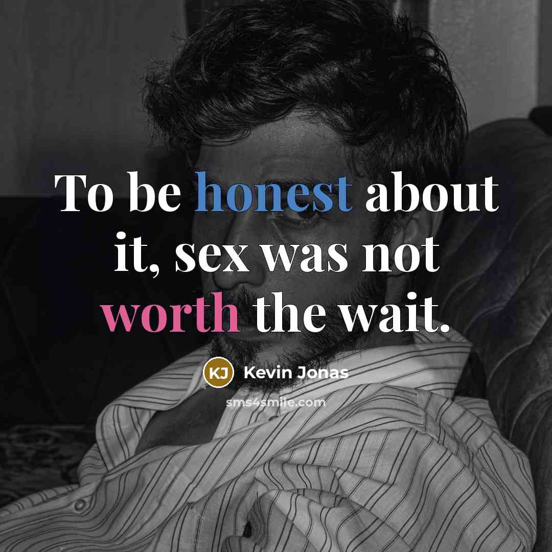 “To be honest about it, sex was not worth the…” quote by Kevin Jonas