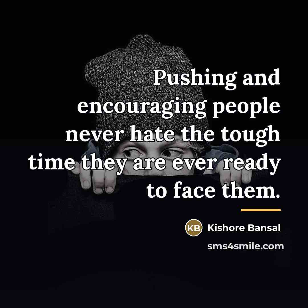 “Pushing and encouraging people never hate the tough time they…” quote by Kishore Bansal