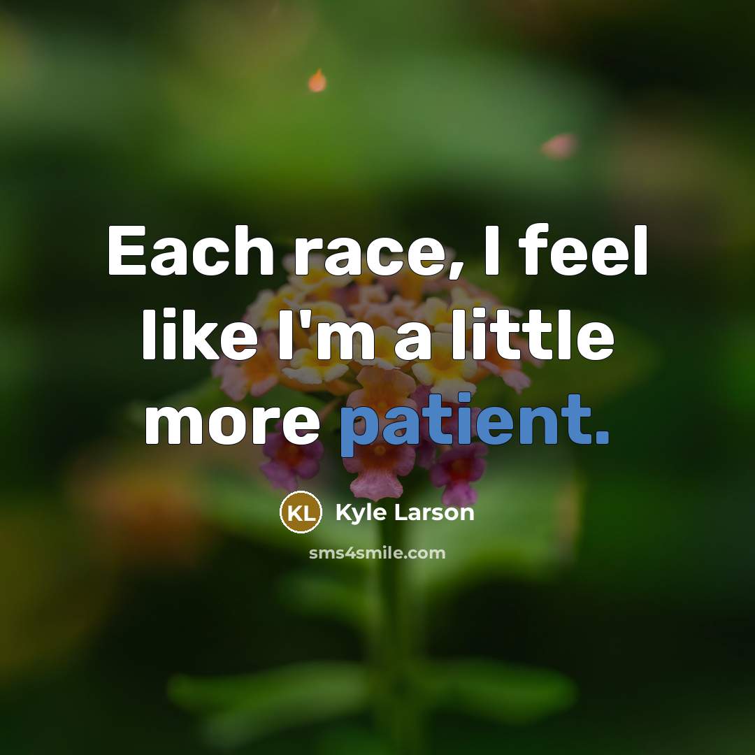“Each race, I feel like I'm a little more patient.…” quote by Kyle Larson
