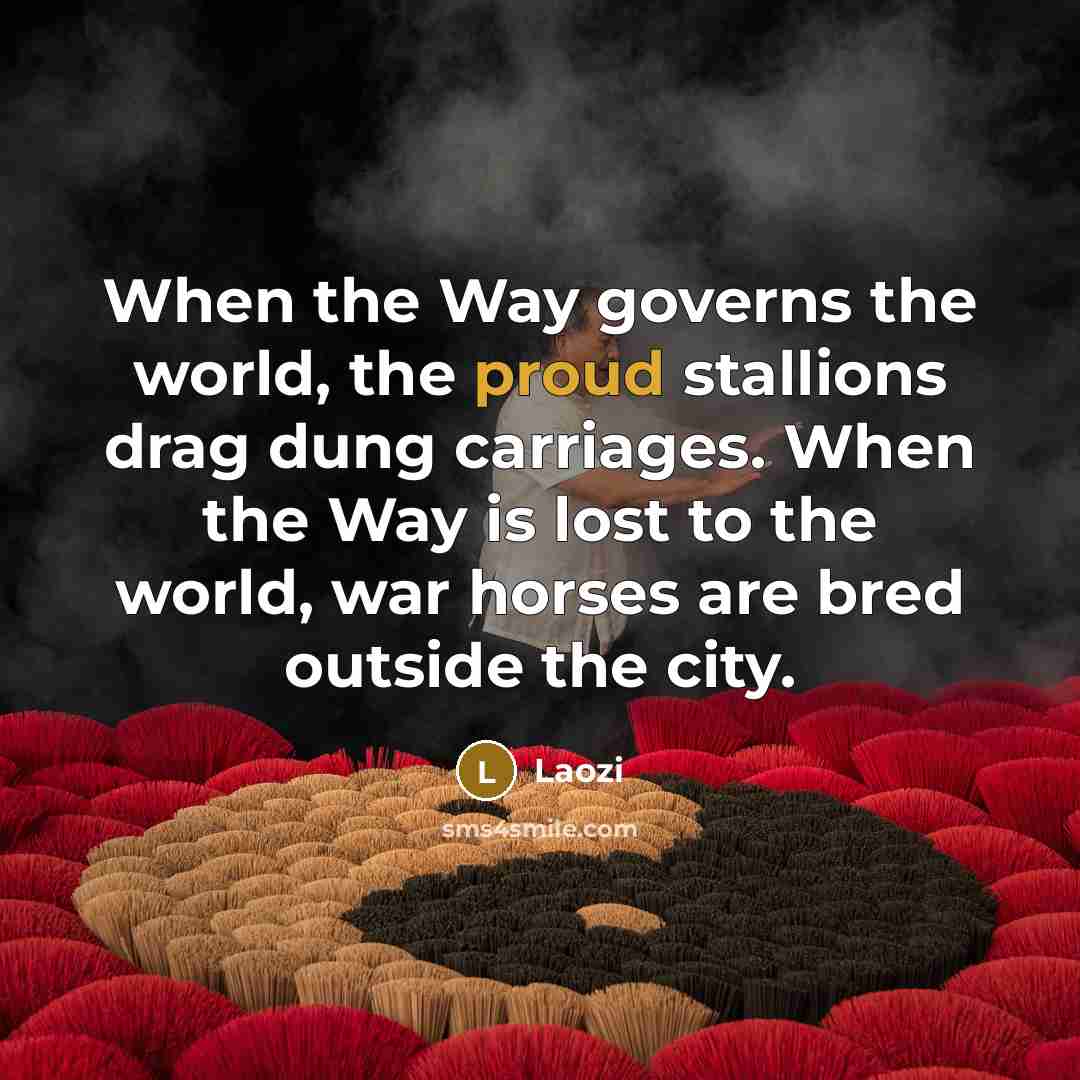 “When the Way governs the world, the proud stallions drag…” quote by Laozi