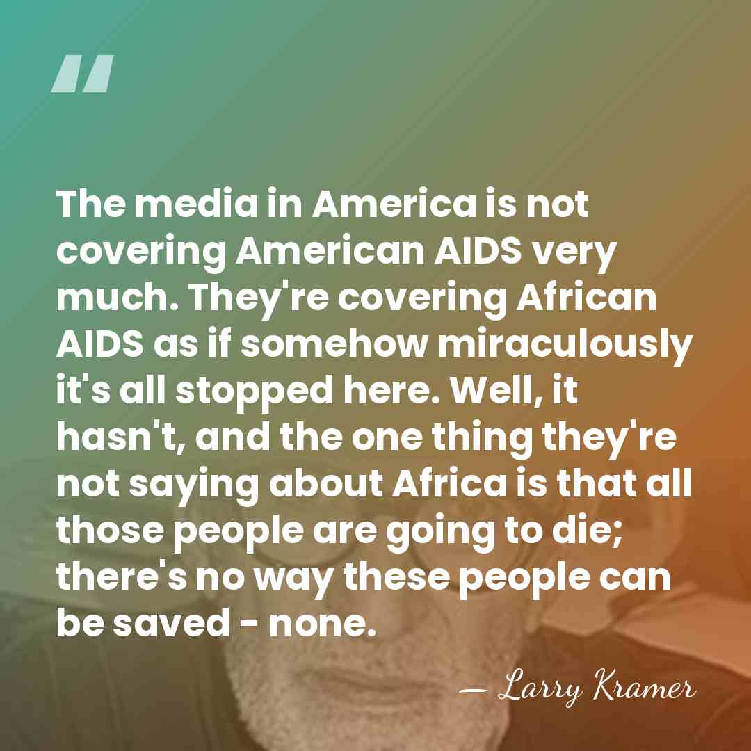 The media in America is not covering American AIDS very much. They're&hellip; - Larry Kramer