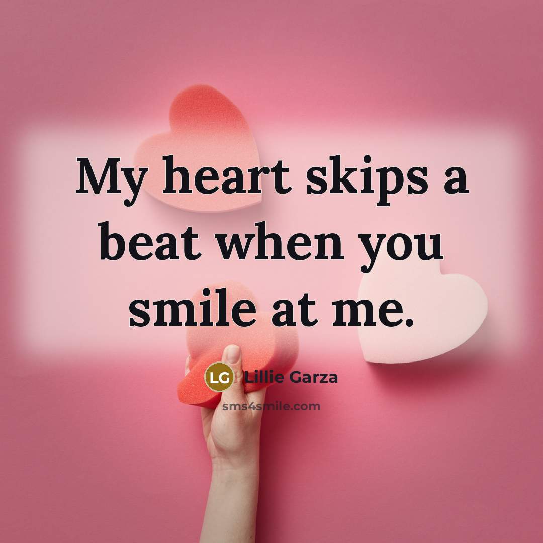 “My heart skips a beat when you smile at me.…” quote by Lillie Garza