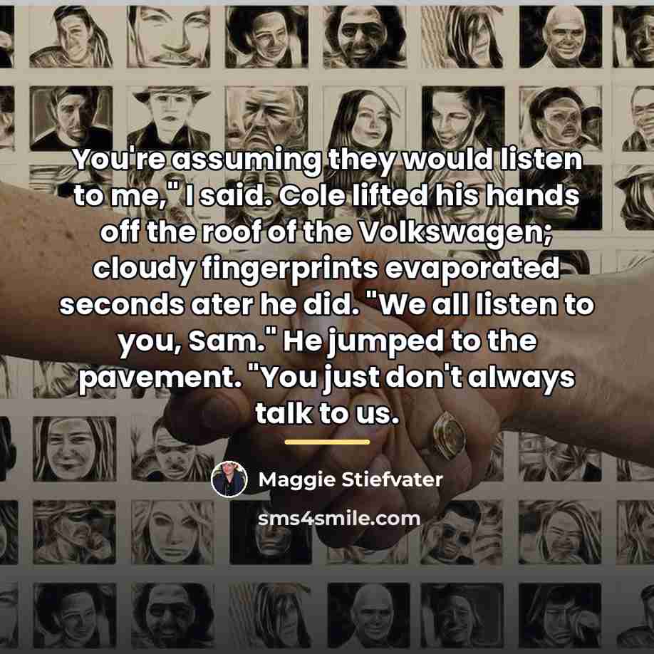 “You're assuming they would listen to me," I said. Cole…” quote by Maggie Stiefvater
