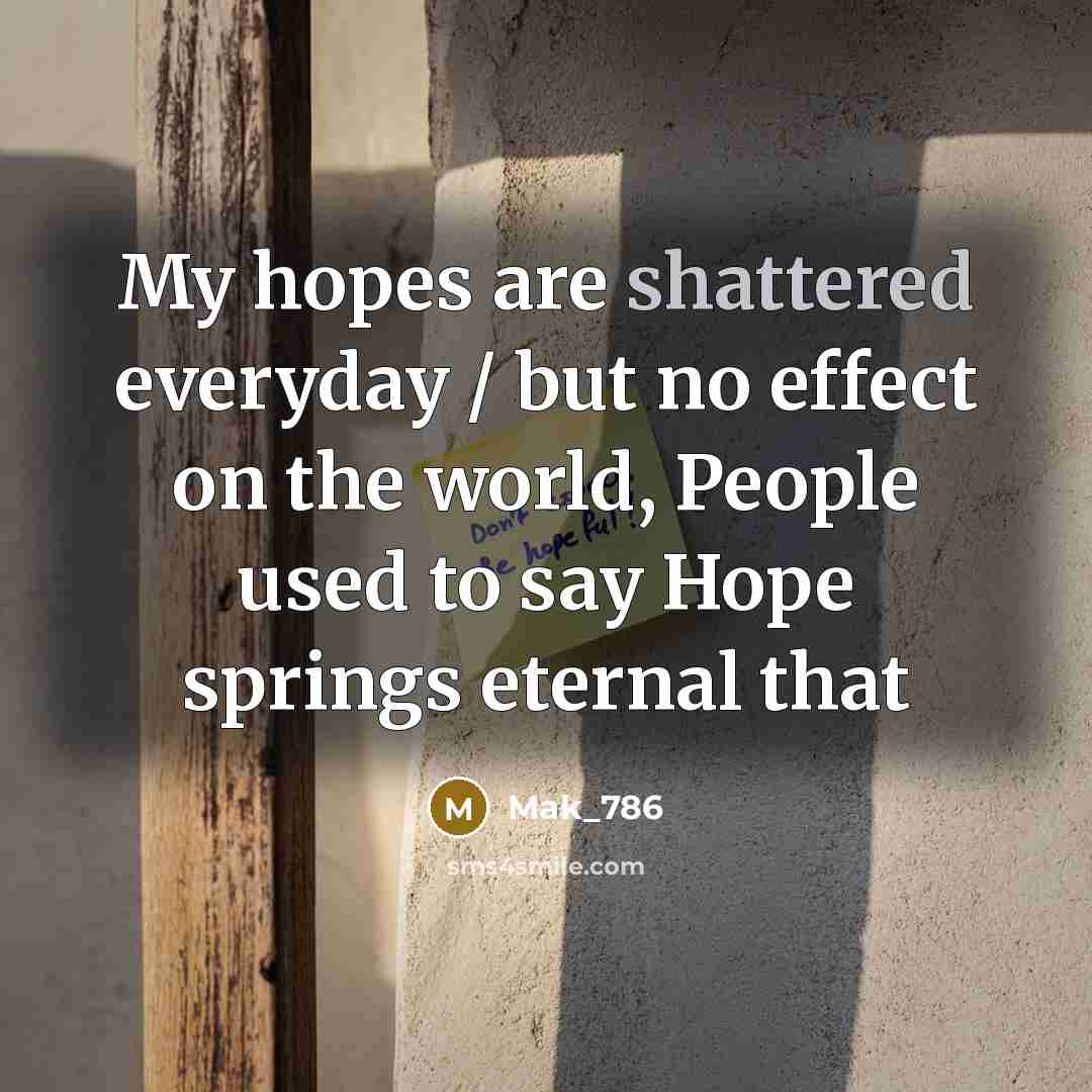 “My hopes are shattered everyday / but no effect on…” quote by Mak_786