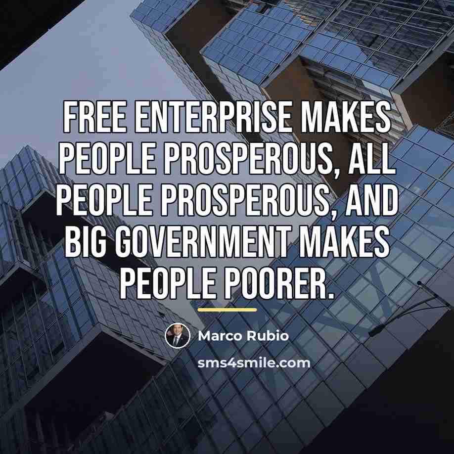“Free enterprise makes people prosperous, all people prosperous, and big…” quote by Marco Rubio
