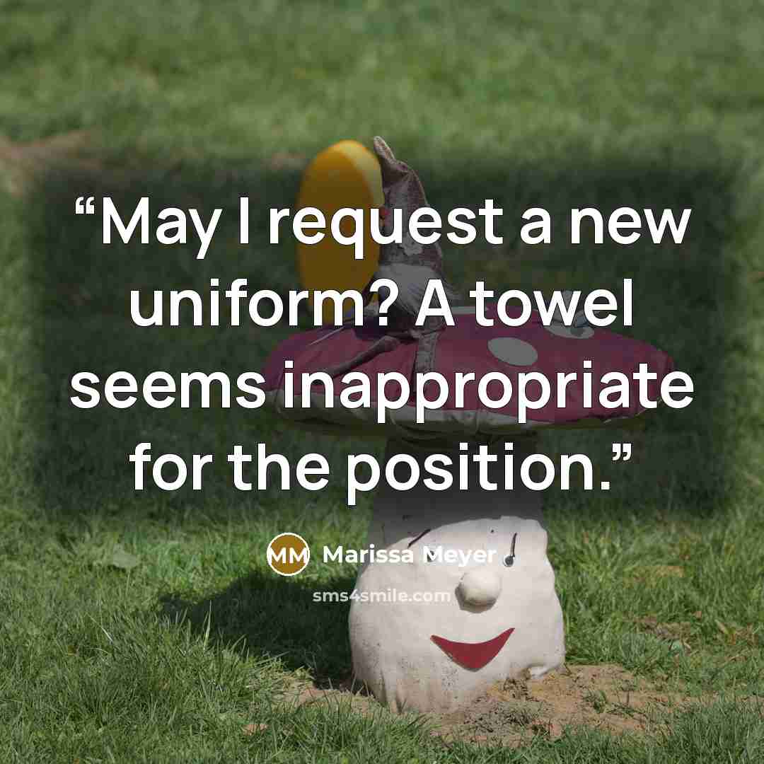 “May I request a new uniform? A towel seems inappropriate for the position.” quote by Marissa Meyer