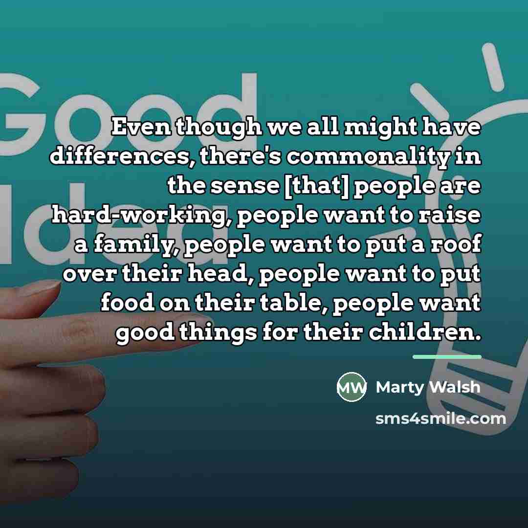 “Even though we all might have differences, there's commonality in…” quote by Marty Walsh