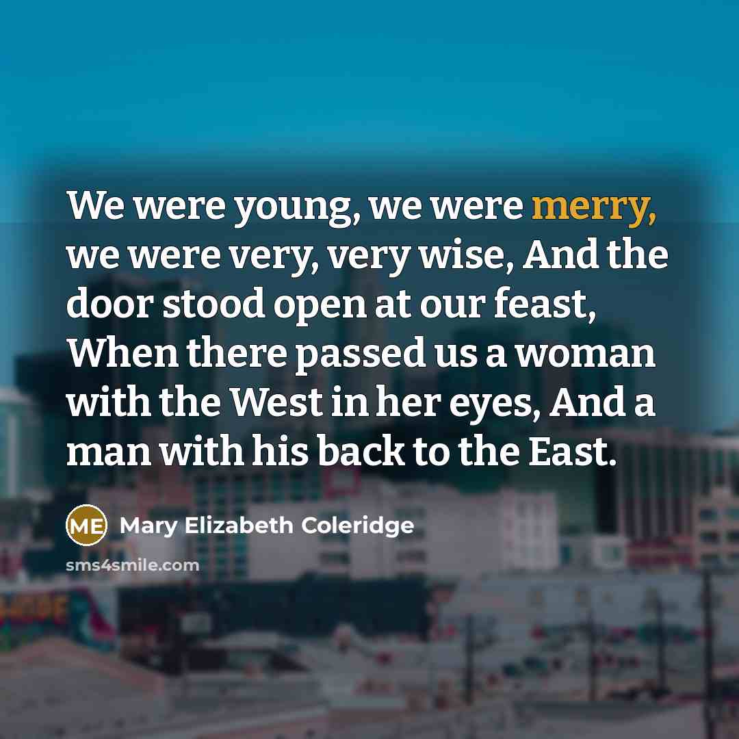 “We were young, we were merry, we were very, very…” quote by Mary Elizabeth Coleridge