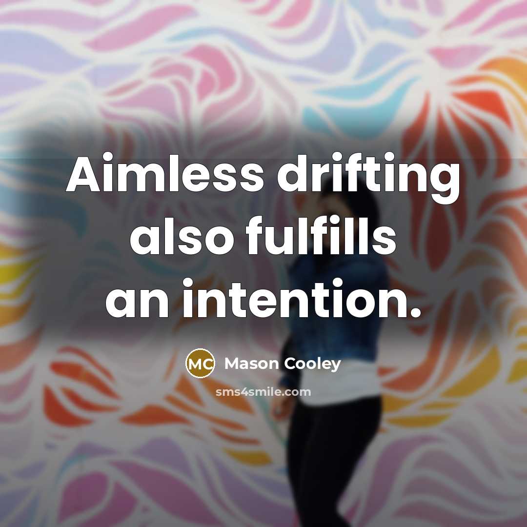 “Aimless drifting also fulfills an intention.” quote by Mason Cooley