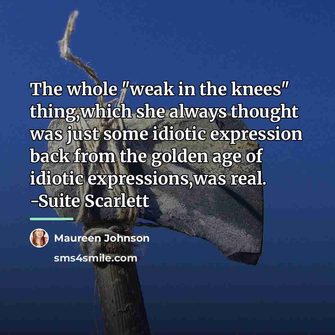 “The whole "weak in the knees" thing,which she always thought…” quote by Maureen Johnson