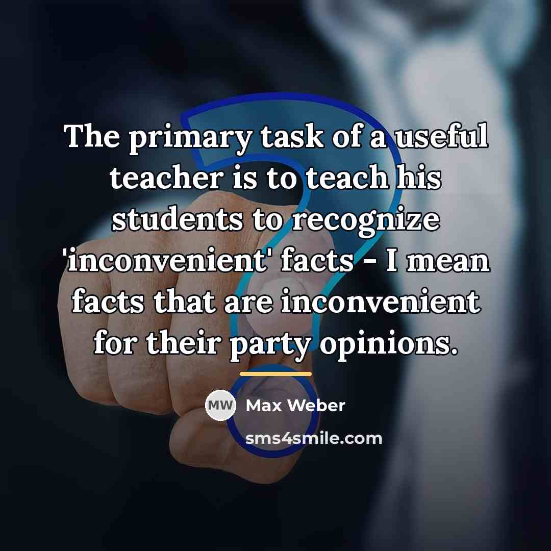 “The primary task of a useful teacher is to teach…” quote by Max Weber