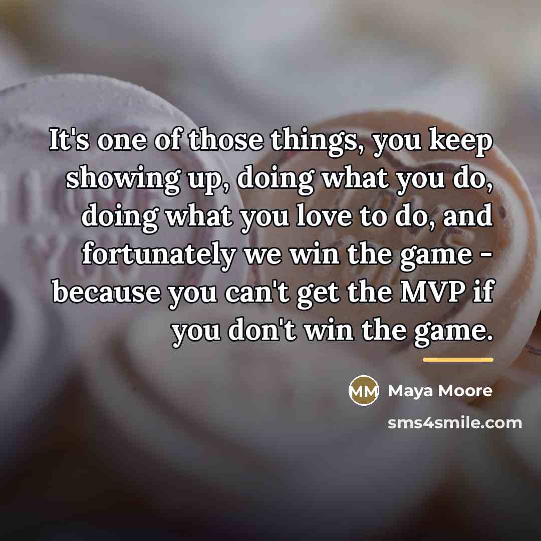 “It's one of those things, you keep showing up, doing…” quote by Maya Moore