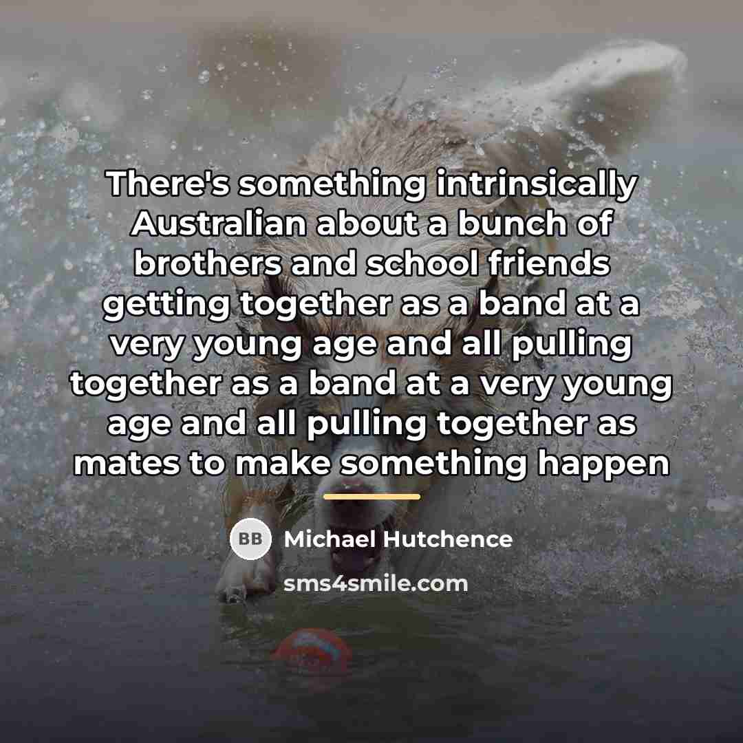 “There's something intrinsically Australian about a bunch of brothers and…” quote by Michael Hutchence