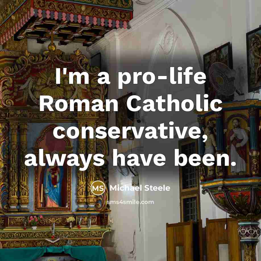 “I'm a pro-life Roman Catholic conservative, always have been.…” quote by Michael Steele