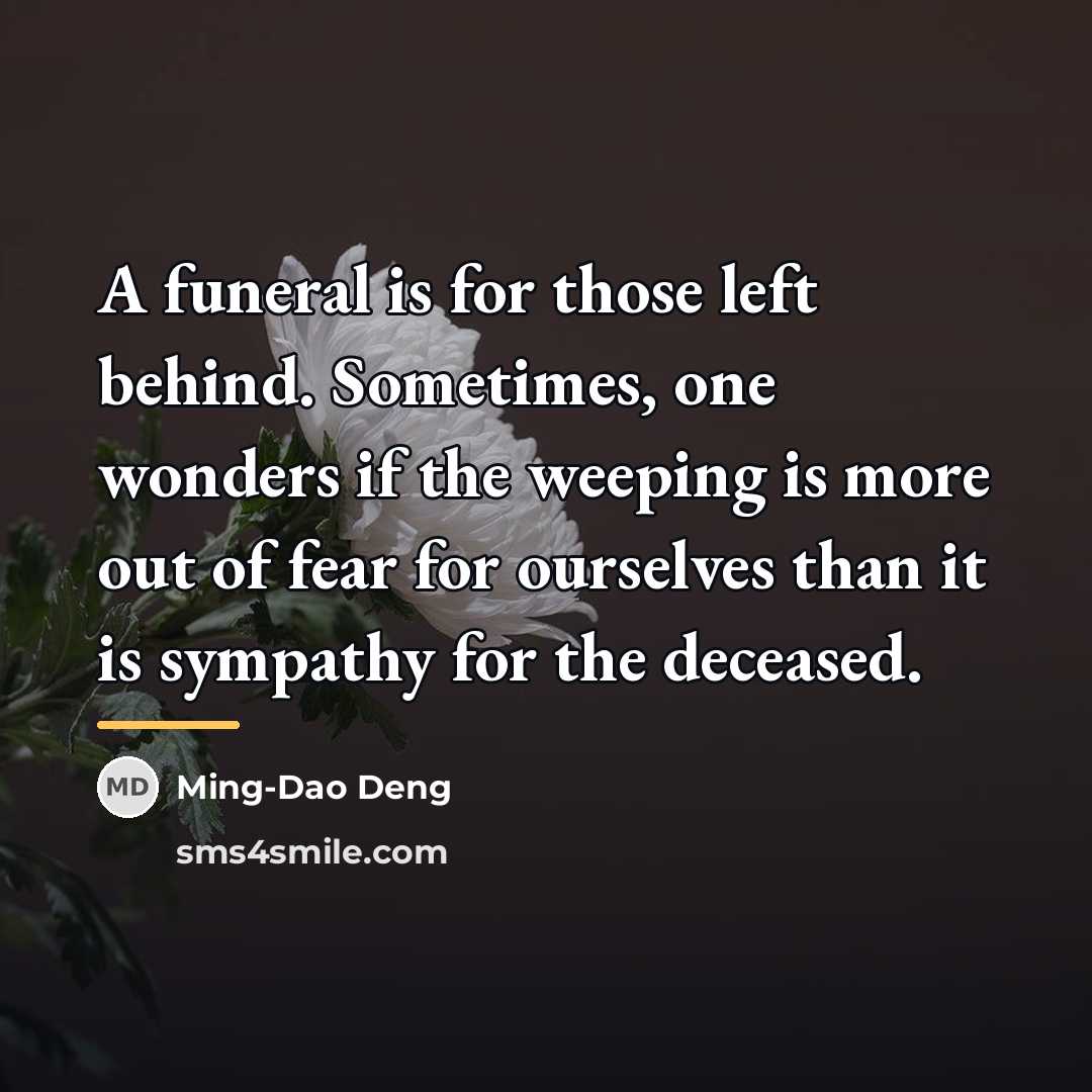 “A funeral is for those left behind. Sometimes, one wonders…” quote by Ming-Dao Deng