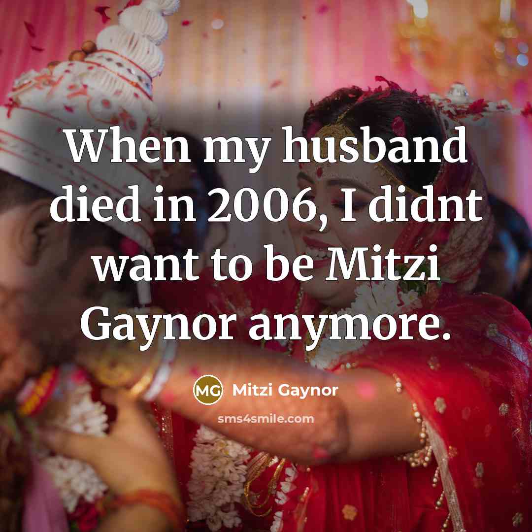 “When my husband died in 2006, I didnt want to…” quote by Mitzi Gaynor