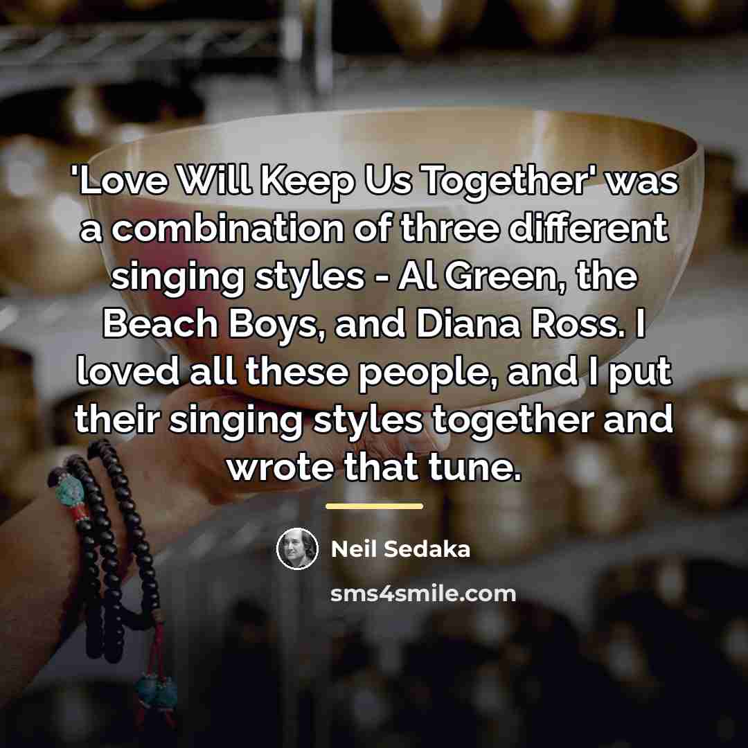 “'Love Will Keep Us Together' was a combination of three…” quote by Neil Sedaka
