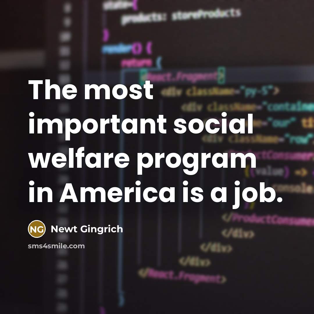 “The most important social welfare program in America is a…” quote by Newt Gingrich