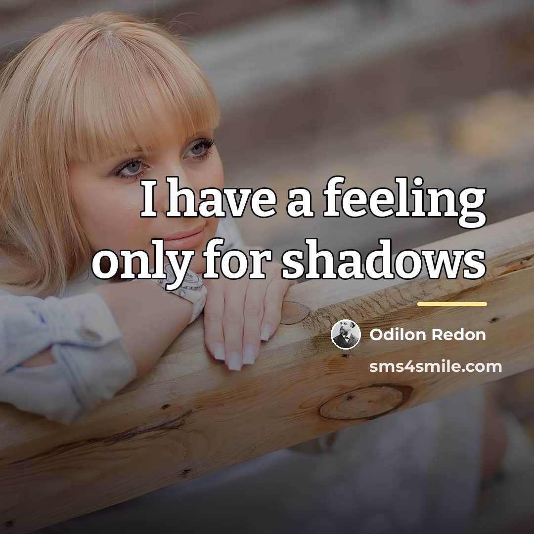 “I have a feeling only for shadows…” quote by Odilon Redon