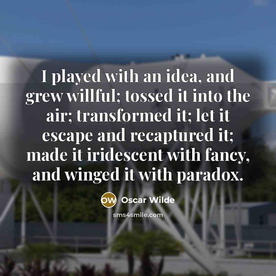 “I played with an idea, and grew willful; tossed it…” quote by Oscar Wilde