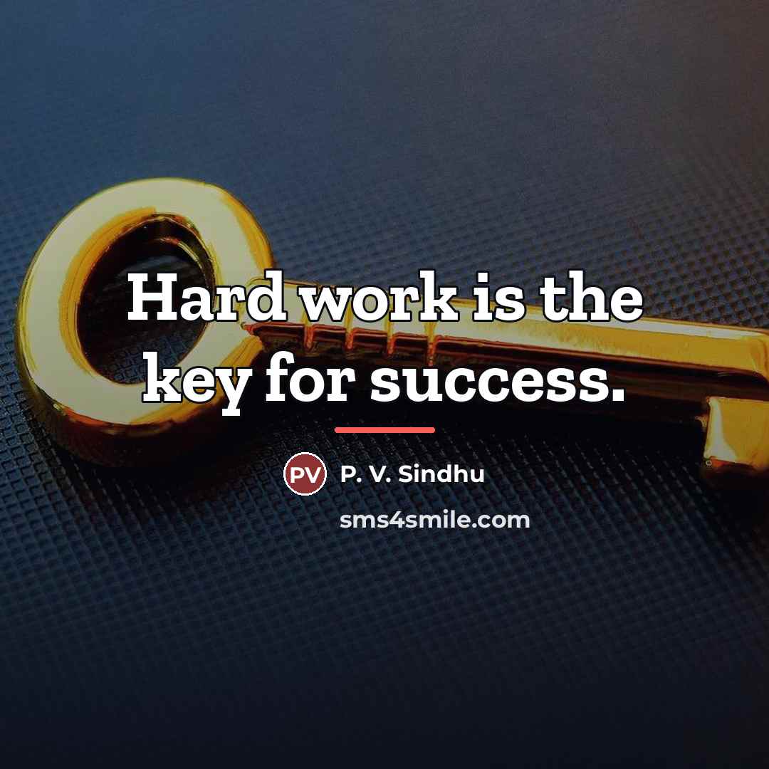 “Hard work is the key for success.…” quote by P. V. Sindhu