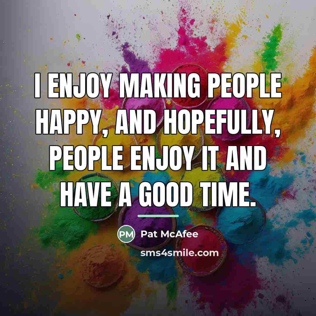 “I enjoy making people happy, and hopefully, people enjoy it…” quote by Pat McAfee