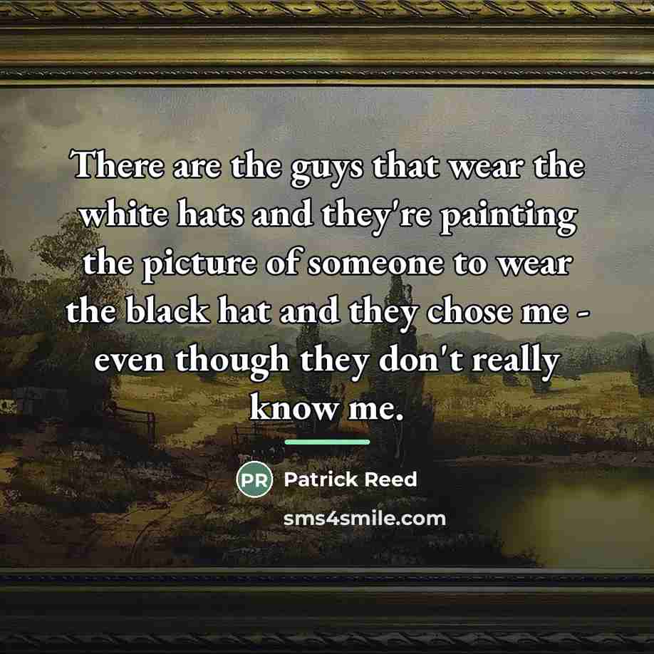 “There are the guys that wear the white hats and…” quote by Patrick Reed