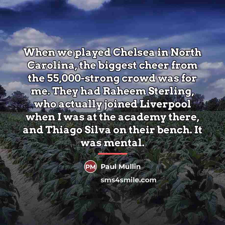 “When we played Chelsea in North Carolina, the biggest cheer…” quote by Paul Mullin
