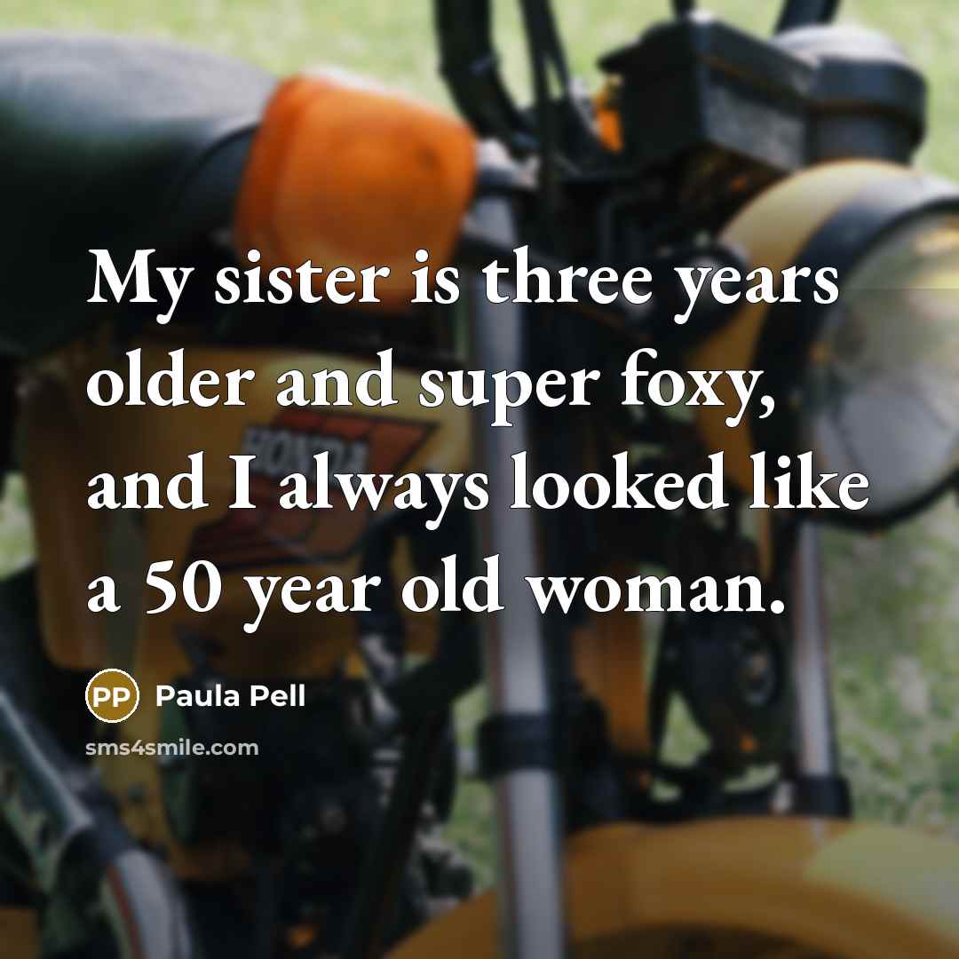 “My sister is three years older and super foxy, and…” quote by Paula Pell