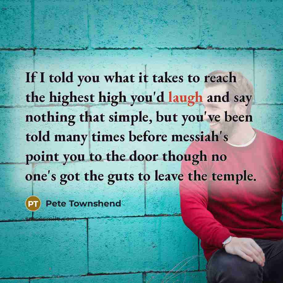 “If I told you what it takes to reach the…” quote by Pete Townshend