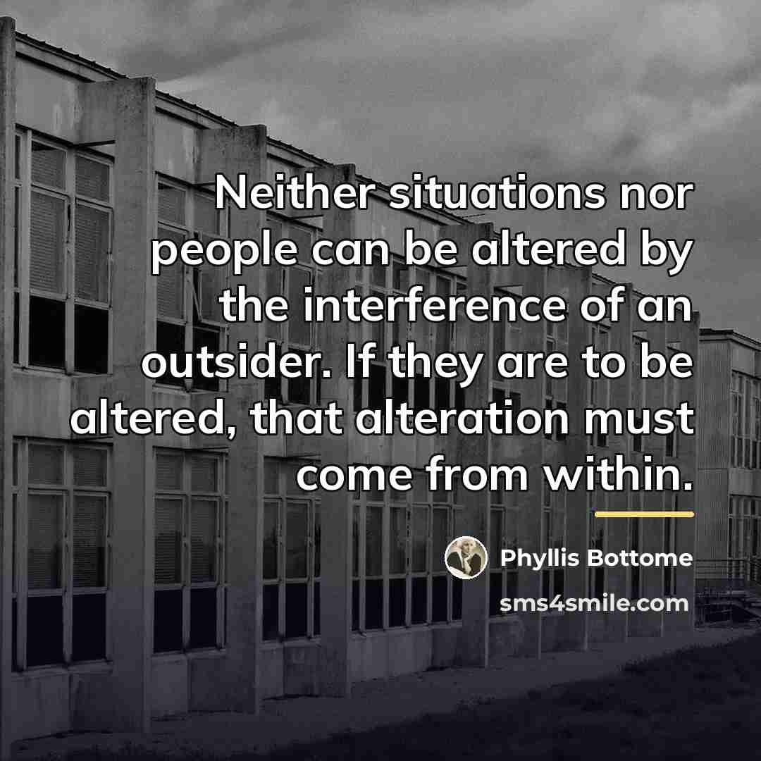 “Neither situations nor people can be altered by the interference…” quote by Phyllis Bottome