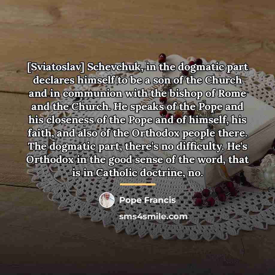 “[Sviatoslav] Schevchuk, in the dogmatic part declares himself to be…” quote by Pope Francis
