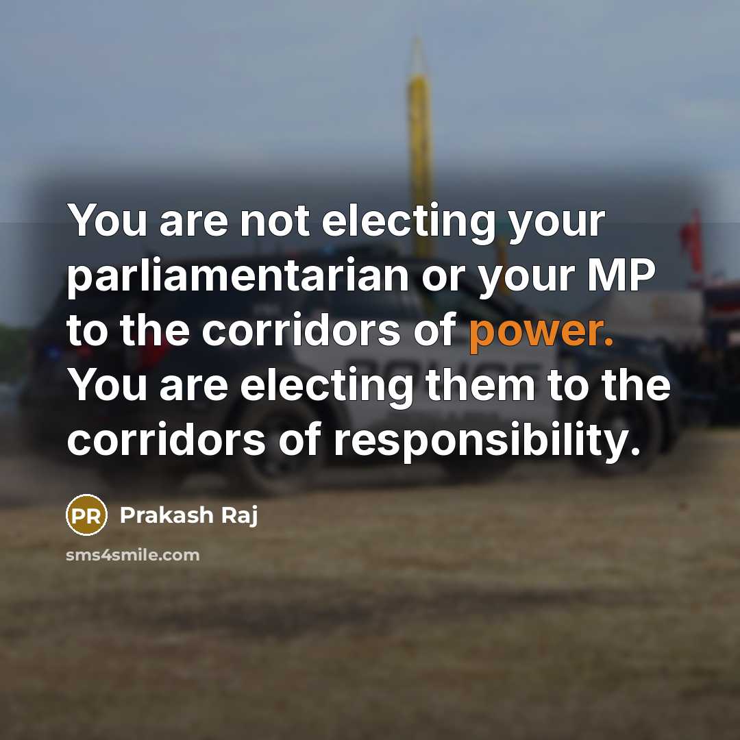 “You are not electing your parliamentarian or your MP to…” quote by Prakash Raj