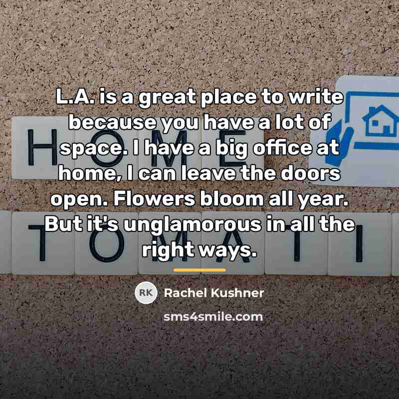“L.A. is a great place to write because you have…” quote by Rachel Kushner