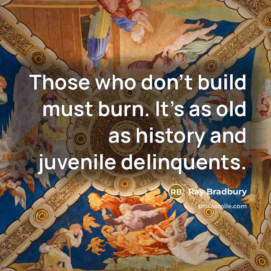 “Those who don't build must burn. It's as old as…” quote by Ray Bradbury