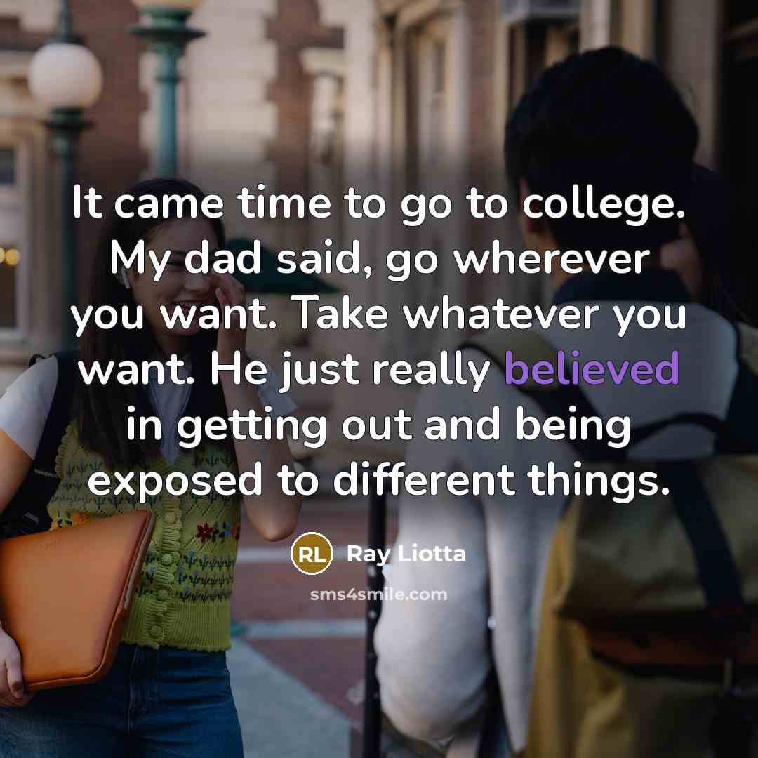 “It came time to go to college. My dad said,…” quote by Ray Liotta