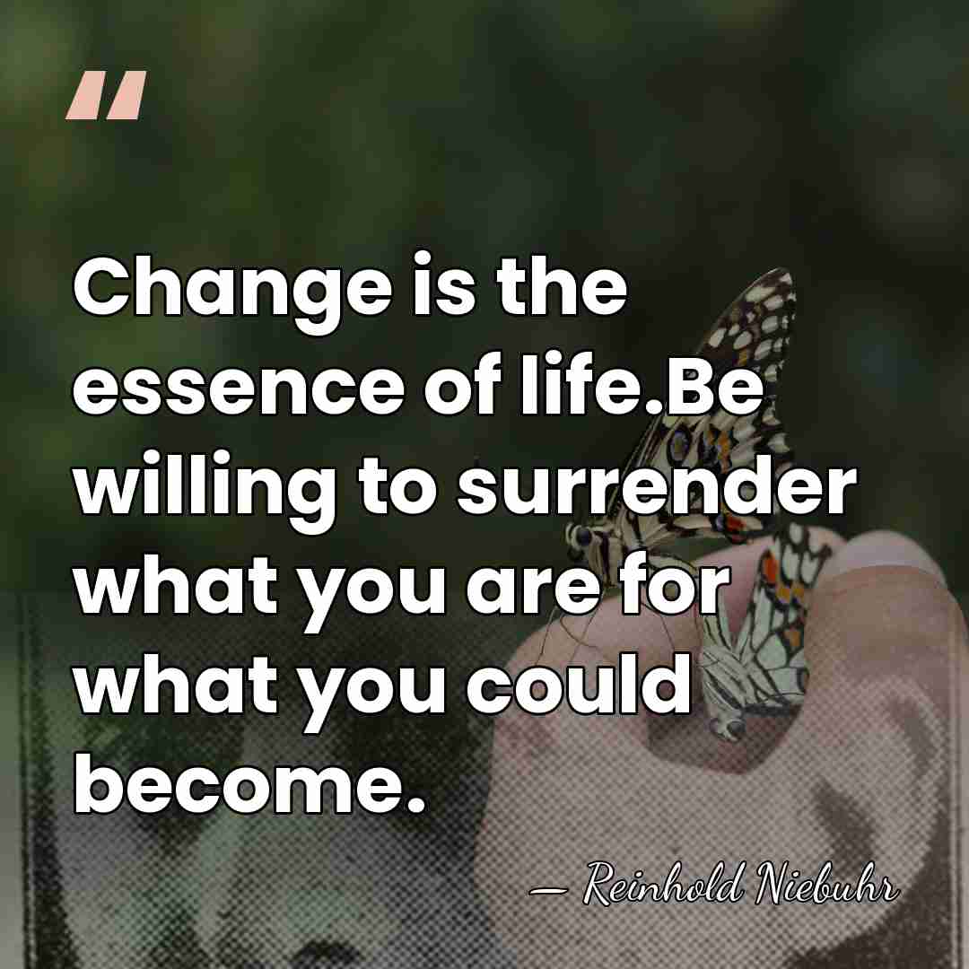Change is the essence of life.Be willing to surrender what you are&hellip; - Reinhold Niebuhr