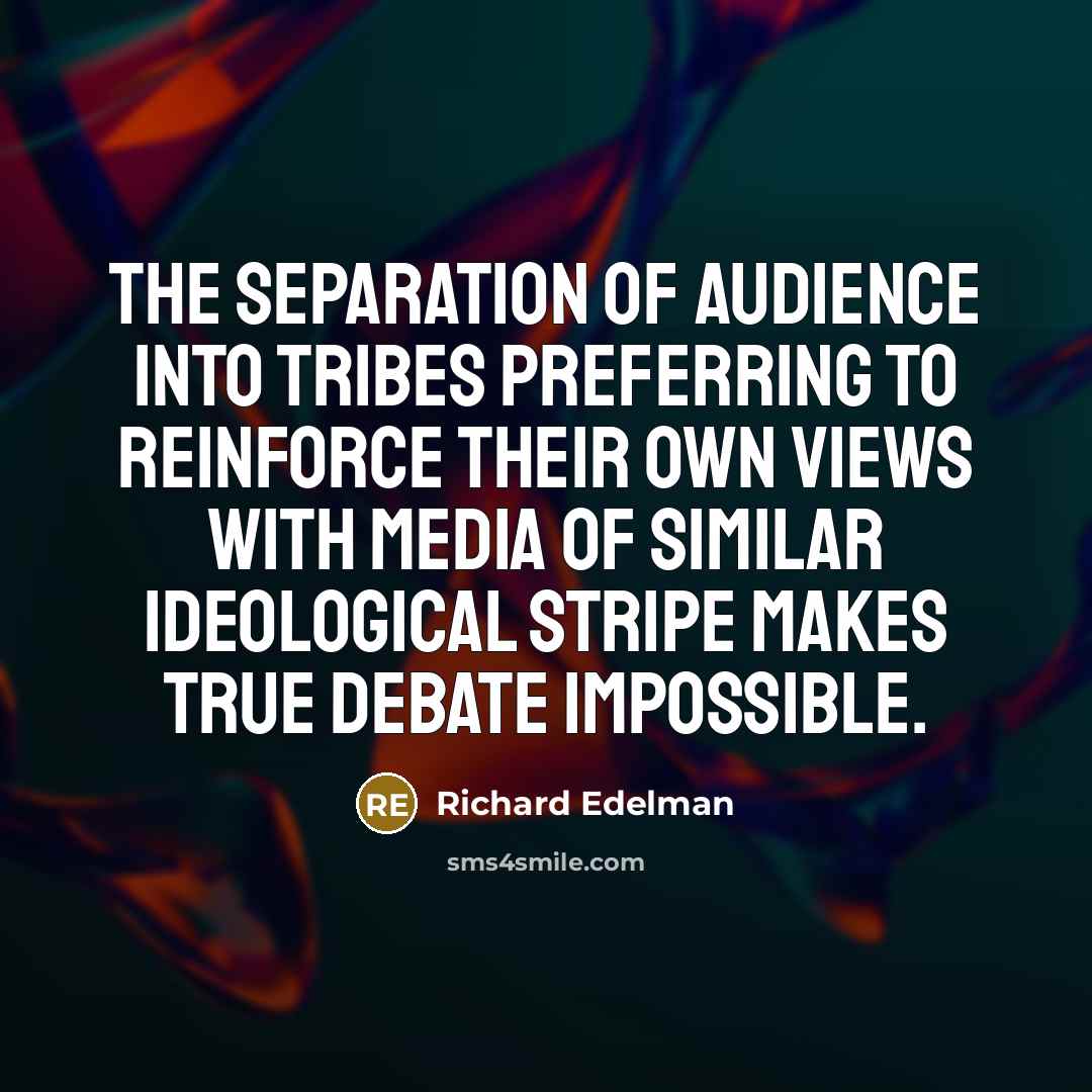 “The separation of audience into tribes preferring to reinforce their…” quote by Richard Edelman