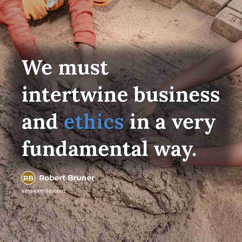 “We must intertwine business and ethics in a very fundamental way.” quote by Robert Bruner
