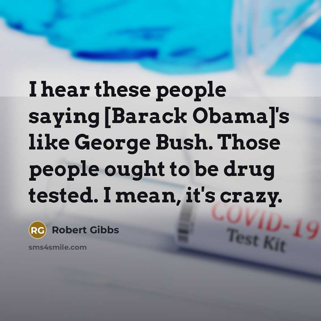 “I hear these people saying [Barack Obama]'s like George Bush.…” quote by Robert Gibbs