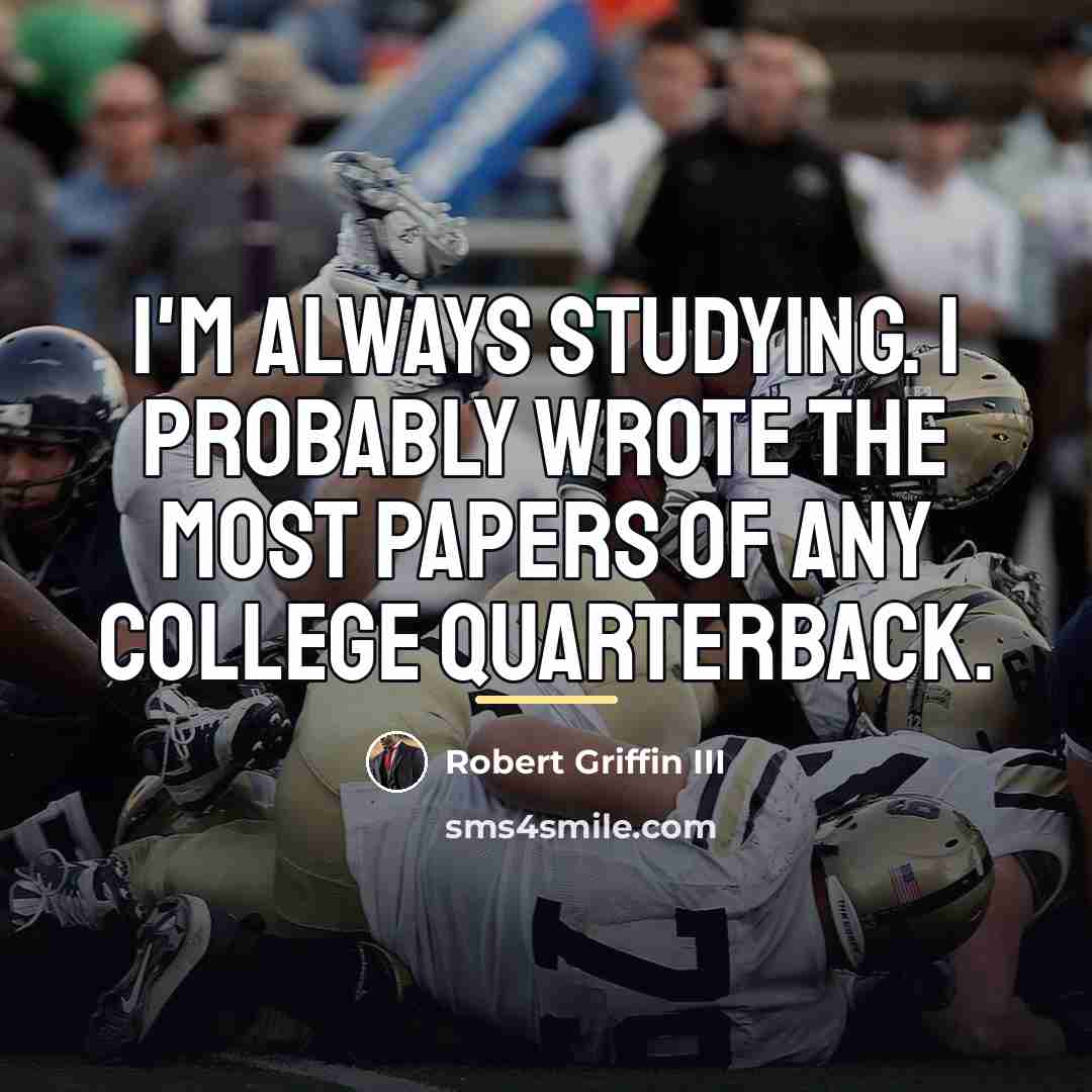 “I'm always studying. I probably wrote the most papers of…” quote by Robert Griffin III