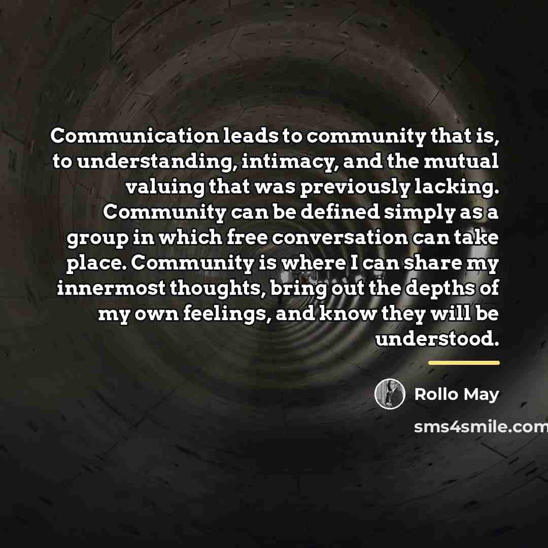 “Communication leads to community that is, to understanding, intimacy, and…” quote by Rollo May